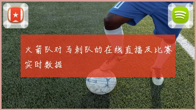 火箭队对马刺队的在线直播及比赛实时数据