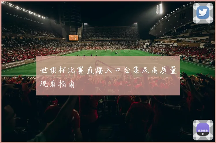 世俱杯比赛直播入口合集及高质量观看指南