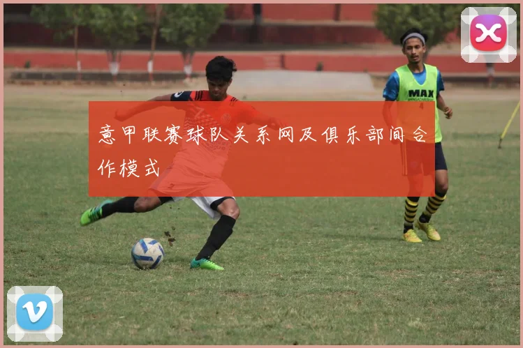 意甲联赛球队关系网及俱乐部间合作模式