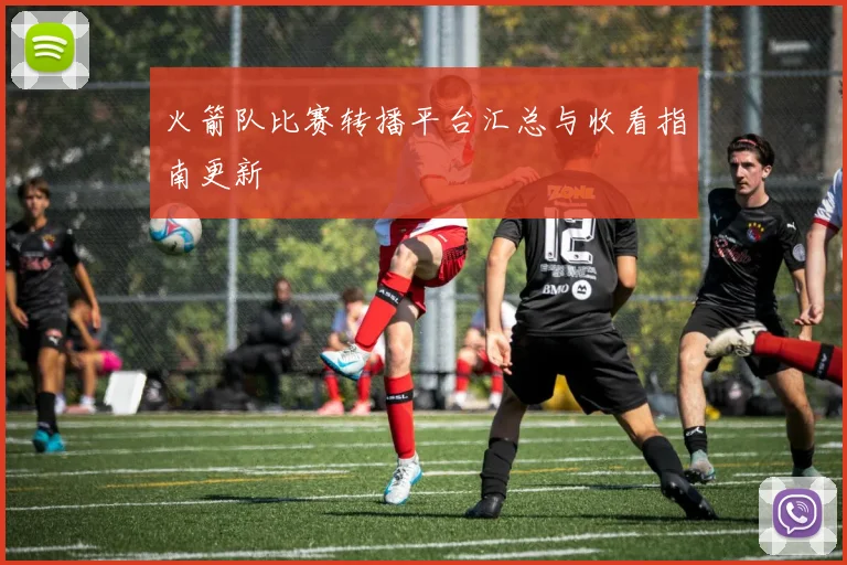 火箭队比赛转播平台汇总与收看指南更新